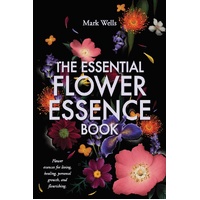 The Essential Flower Essence Book by Mark Wells