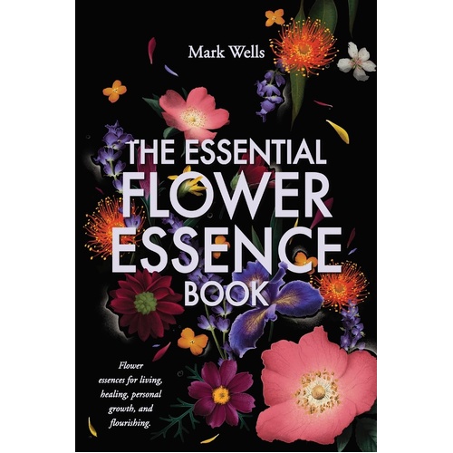 The Essential Flower Essence Book by Mark Wells